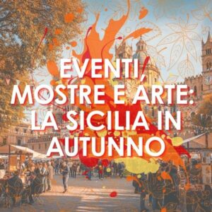 Scopri di più sull'articolo Eventi, mostre e arte: la Sicilia in autunno